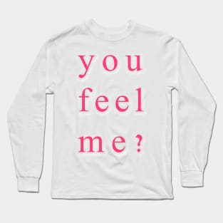 You feel me Long Sleeve T-Shirt